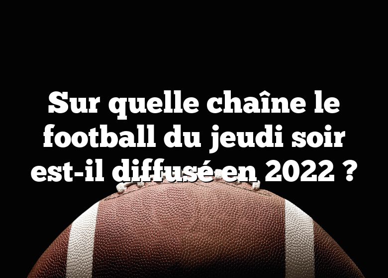 Sur quelle chaîne le football du jeudi soir est-il diffusé en 2022 ?